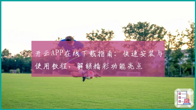 开云APP在线下载指南：快速安装与使用教程，解锁精彩功能亮点