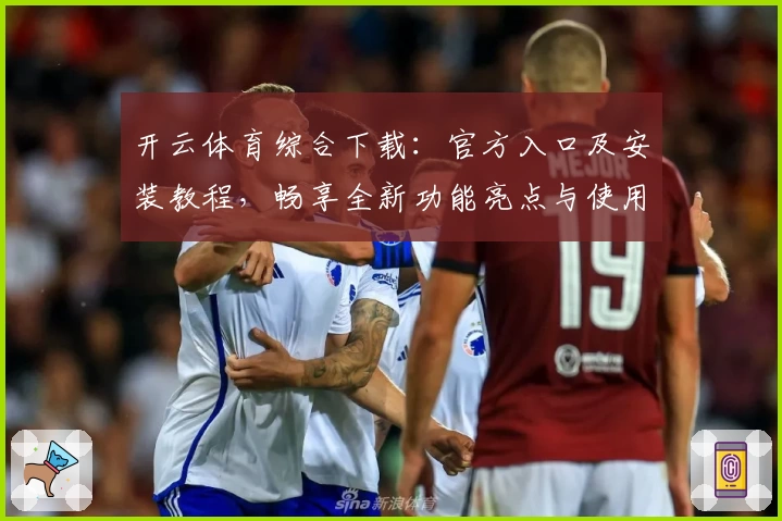 开云体育综合下载：官方入口及安装教程，畅享全新功能亮点与使用体验