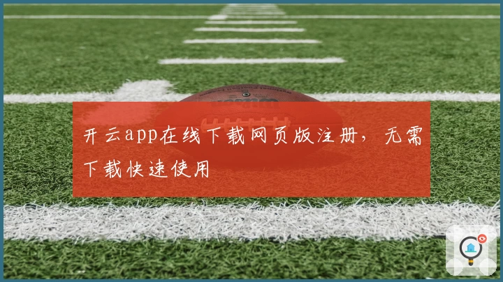 开云app在线下载网页版注册，无需下载快速使用