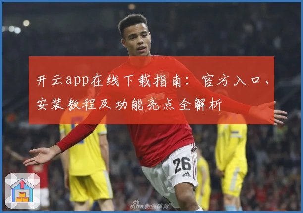 开云app在线下载指南：官方入口、安装教程及功能亮点全解析