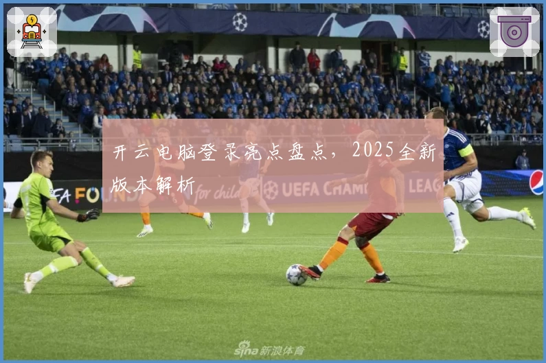 开云电脑登录亮点盘点,2025全新版本解析