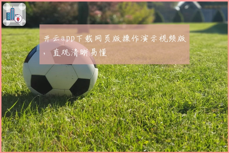 开云app下载网页版操作演示视频版,直观清晰易懂