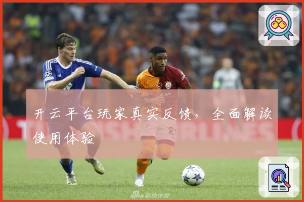 开云平台玩家真实反馈，全面解读使用体验